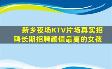 新乡夜场KTV片场真实招聘长期招聘颜值最高的女孩